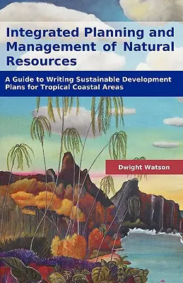 Zintegrowane planowanie i zarządzanie zasobami naturalnymi: Przewodnik po pisaniu planów zrównoważonego rozwoju dla tropikalnych obszarów przybrzeżnych - Integrated Planning and Management of Natural Resources: A Guide to Writing Sustainable Development Plans for Tropical Coastal Areas