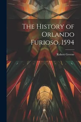 Historia Orlanda Furioso (1594) - The History of Orlando Furioso, 1594