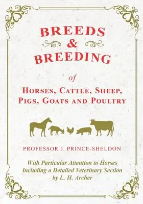 Breeds and Breeding of Horses, Cattle, Sheep, Pigs, Goats and Poultry - With Particular Attention to Horses Including a Detailed Veterinary Section by