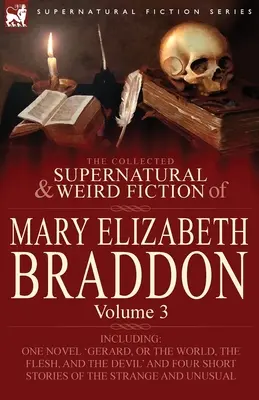 The Collected Supernatural and Weird Fiction of Mary Elizabeth Braddon: Volume 3-Including One Novel 'Gerard, or the World, the Flesh, and the Devil' („Gerard, czyli świat, ciało i diabeł”) - The Collected Supernatural and Weird Fiction of Mary Elizabeth Braddon: Volume 3-Including One Novel 'Gerard, or the World, the Flesh, and the Devil'