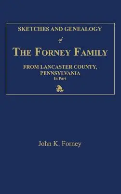 Szkice i genealogia rodziny Forney z hrabstwa Lancaster w Pensylwanii, w części - Sketches and Genealogy of the Forney Family from Lancaster County., Pennsylvania, in Part