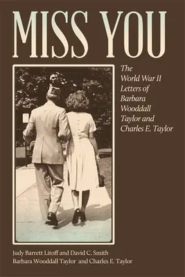 Miss You: Listy Barbary Wooddall Taylor i Charlesa E. Taylora z czasów II wojny światowej - Miss You: The World War II Letters of Barbara Wooddall Taylor and Charles E. Taylor