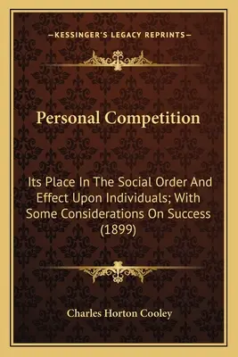 Konkurencja osobista: Jej miejsce w porządku społecznym i wpływ na jednostki; z pewnymi rozważaniami na temat sukcesu (1899) - Personal Competition: Its Place In The Social Order And Effect Upon Individuals; With Some Considerations On Success (1899)