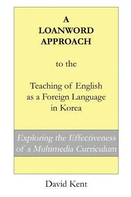 A Loanword Approach to the Teaching of English as a Foreign Language in Korea: Badanie skuteczności multimedialnego programu nauczania - A Loanword Approach to the Teaching of English as a Foreign Language in Korea: Exploring the Effectiveness of a Multimedia Curriculum