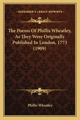 The Poems Of Phillis Wheatley, As They Were Originally Published In London, 1773 (1909)