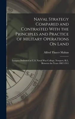 Strategia marynarki wojennej w porównaniu z zasadami i praktyką operacji wojskowych na lądzie: Wykłady wygłoszone w U.S. Naval War College, - Naval Strategy Compared and Contrasted With the Principles and Practice of Military Operations On Land: Lectures Delivered at U.S. Naval War College,