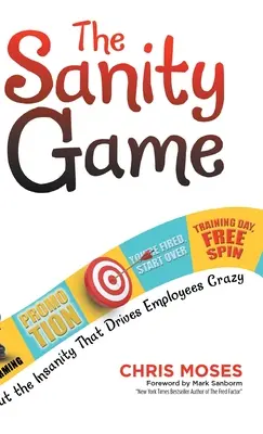 The Sanity Game: Odetnij się od szaleństwa, które doprowadza pracowników do szaleństwa - The Sanity Game: Cut the Insanity That Drives Employees Crazy