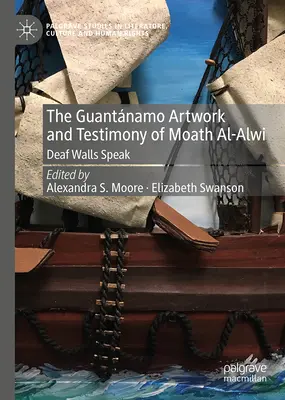 Dzieła sztuki z Guantnamo i zeznania Moatha Al-Alwi: Głuche ściany mówią - The Guantnamo Artwork and Testimony of Moath Al-Alwi: Deaf Walls Speak