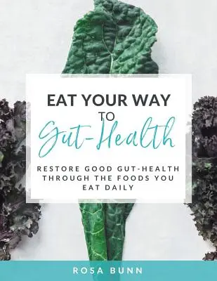 Zjedz swoją drogę do zdrowia jelit: Przywróć zdrowie jelit poprzez codzienne jedzenie - Eat Your Way to Gut-Health: Restore Good Gut-Health Through the Foods You Eat Daily