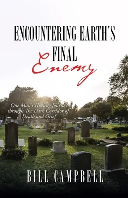 Spotkanie z ostatecznym wrogiem Ziemi: uzdrawiająca podróż jednego człowieka przez ciemny korytarz śmierci i żalu - Encountering Earth's Final Enemy: One Man's Healing Journey through The Dark Corridor of Death and Grief