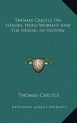 Thomas Carlyle o bohaterach, kulcie bohatera i bohaterstwie w historii - Thomas Carlyle On Heroes, Hero-Worship And The Heroic In History