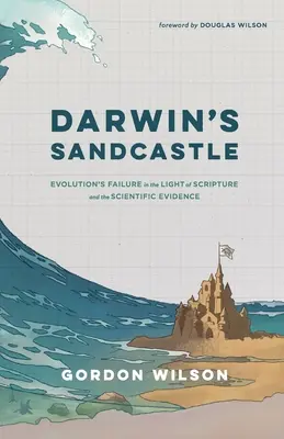 Darwinowski zamek z piasku: Niepowodzenie ewolucji w świetle Pisma Świętego i dowodów naukowych - Darwin's Sandcastle: Evolution's Failure in the Light of Scripture and the Scientific Evidence