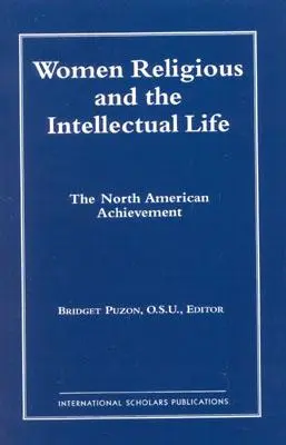 Kobiety zakonne i życie intelektualne: Osiągnięcia Ameryki Północnej (Catholic Scholars Press) - Women Religious and the Intellectual Life: The North American Achievement (Catholic Scholars Press)