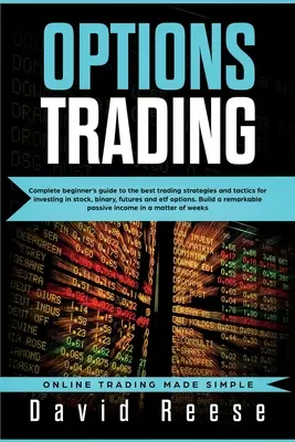 Handel opcjami: Kompletny przewodnik dla początkujących po najlepszych strategiach handlowych i taktykach inwestowania w akcje, kontrakty binarne, kontrakty futures i ETF O - Options Trading: Complete Beginner's Guide to the Best Trading Strategies and Tactics for Investing in Stock, Binary, Futures and ETF O