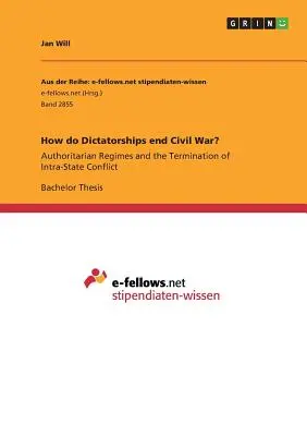 Jak dyktatury kończą wojnę domową? Reżimy autorytarne i zakończenie konfliktu wewnątrzpaństwowego - How do Dictatorships end Civil War?: Authoritarian Regimes and the Termination of Intra-State Conflict