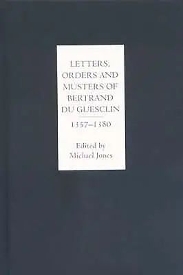 Listy, rozkazy i musztry Bertranda Du Guesclina, 1357-1380 - Letters, Orders and Musters of Bertrand Du Guesclin, 1357-1380