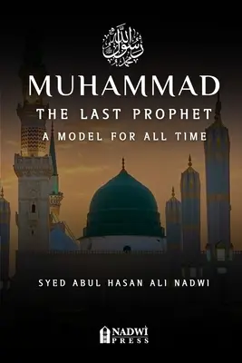 Mahomet - Ostatni Prorok: Wzór na każdy czas: Wzór na każdy czas - Muhammad - The Last Prophet: A Model for All Time: A Model For All Time