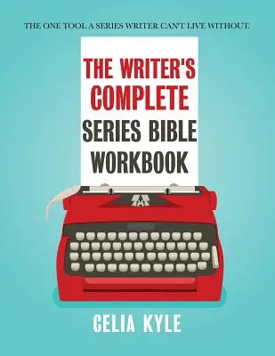 The Writer's Complete Series Bible Workbook: Jedyne narzędzie, bez którego pisarz seriali nie może żyć. - The Writer's Complete Series Bible Workbook: The one tool a series writer can't live without.
