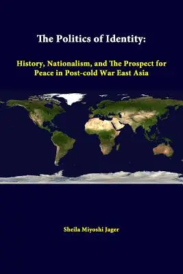 Polityka tożsamości: Historia, nacjonalizm i perspektywa pokoju w pozimnowojennej Azji Wschodniej - The Politics Of Identity: History, Nationalism, And The Prospect For Peace In Post-cold War East Asia