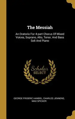 Mesjasz: Oratorium na 4-częściowy chór głosów mieszanych, sopran, alt, tenor i bas solo oraz fortepian - The Messiah: An Oratorio For 4-part Chorus Of Mixed Voices, Soprano, Alto, Tenor, And Bass Soli And Piano