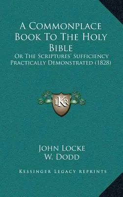 A Commonplace Book to the Holy Bible: Or The Scriptures' Sufficiency Practically Demonstrated (1828) - A Commonplace Book To The Holy Bible: Or The Scriptures' Sufficiency Practically Demonstrated (1828)