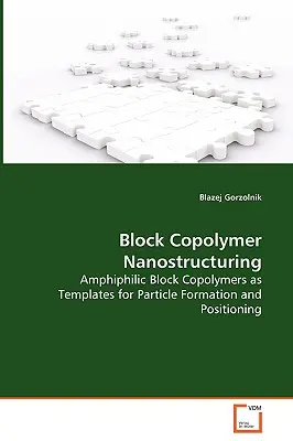 Nanostrukturyzacja kopolimerów blokowych - amfifilowe kopolimery blokowe jako szablony do formowania i pozycjonowania cząstek - Block Copolymer Nanostructuring - Amphiphilic Block Copolymers as Templates for Particle Formation and Positioning