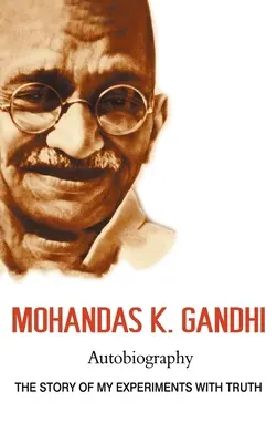 Mohandas K. Gandhi, Autobiografia: Historia moich eksperymentów z prawdą - Mohandas K. Gandhi, Autobiography: The Story of My Experiments with Truth