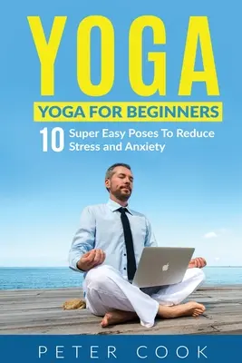 Joga: Joga dla początkujących 10 super łatwych pozycji zmniejszających stres i niepokój - Yoga: Yoga For Beginners 10 Super Easy Poses To Reduce Stress and Anxiety