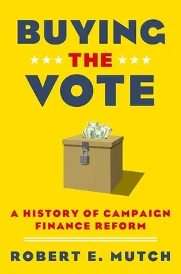 Kupowanie głosów: Historia reformy finansowania kampanii wyborczych - Buying the Vote: A History of Campaign Finance Reform