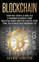 Blockchain: Przewodnik krok po kroku, jak zrozumieć rewolucję blockchain i stojącą za nią technologię - Blockchain: Step By Step Guide To Understanding The Blockchain Revolution And The Technology Behind It