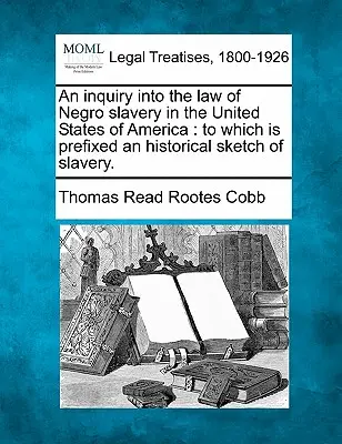 Dochodzenie w sprawie prawa niewolnictwa Murzynów w Stanach Zjednoczonych Ameryki: do którego dołączono historyczny szkic niewolnictwa. - An inquiry into the law of Negro slavery in the United States of America: to which is prefixed an historical sketch of slavery.