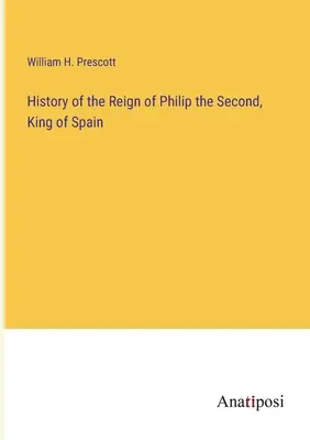 Historia panowania Filipa II, króla Hiszpanii - History of the Reign of Philip the Second, King of Spain