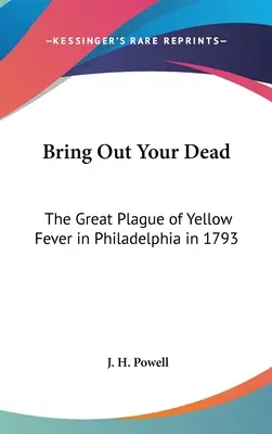 Wyciągnij swoich zmarłych: Wielka plaga żółtej febry w Filadelfii w 1793 roku - Bring Out Your Dead: The Great Plague of Yellow Fever in Philadelphia in 1793