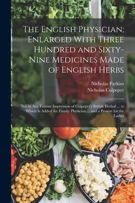 The English Physician; Enlarged with Three Hundred and Sixty-Nine Medicines Made of English Herbs: Nie w żadnym wcześniejszym wrażeniu brytyjskiego Culpepera - The English Physician; Enlarged With Three Hundred and Sixty-Nine Medicines Made of English Herbs: Not in Any Former Impression of Culpeper's British