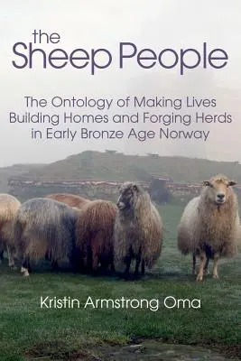 The Sheep People: Ontologia tworzenia życia, budowania domów i wykuwania stad w Norwegii wczesnej epoki brązu - The Sheep People: The Ontology of Making Lives, Building Homes and Forging Herds in Early Bronze Age Norway