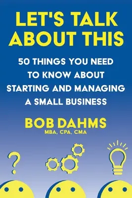 Porozmawiajmy o tym: 50 rzeczy, które musisz wiedzieć o zakładaniu i zarządzaniu małą firmą - Let's Talk About This: 50 Things You Need to Know About Starting and Managing a Small Business