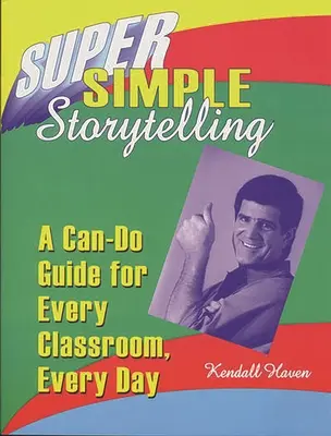 Super Simple Storytelling: Przewodnik dla każdej klasy, każdego dnia - Super Simple Storytelling: A Can-Do Guide for Every Classroom, Every Day