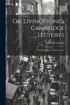 Wykłady doktora Livingstone'a w Cambridge: Wraz z listem wstępnym - Dr. Livingstone's Cambridge Lectures: Together With a Prefatory Letter