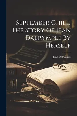 Wrześniowe dziecko - historia Jean Dalrymple według niej samej - September Child The Story Of Jean Dalrymple By Herself