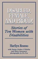 Niepełnosprawne, kobiece i dumne: Historie dziesięciu niepełnosprawnych kobiet - Disabled, Female, and Proud: Stories of Ten Women with Disabilities