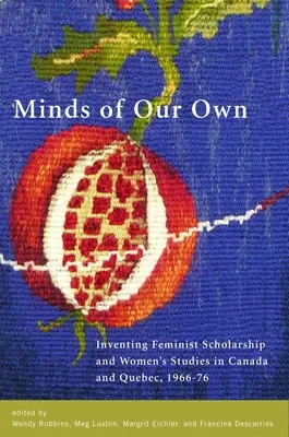 Minds of Our Own: Inventing Feminist Scholarship and Women's Studies in Canada and Qubec, 1966-76 (Nasze własne umysły: tworzenie feministycznej nauki i studiów kobiecych w Kanadzie i na Kubie, 1966-76) - Minds of Our Own: Inventing Feminist Scholarship and Women's Studies in Canada and Qubec, 1966-76