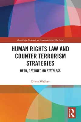 Prawa człowieka i strategie zwalczania terroryzmu: Martwy, zatrzymany lub bezpaństwowiec - Human Rights Law and Counter Terrorism Strategies: Dead, Detained or Stateless