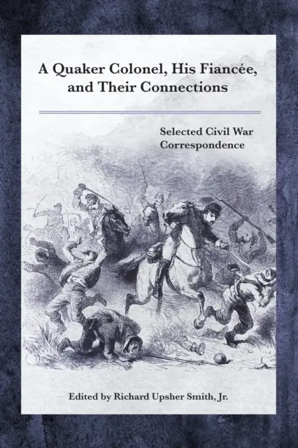 Pułkownik kwakierów, jego narzeczona i ich powiązania: Wybrana korespondencja z czasów wojny secesyjnej - A Quaker Colonel, His Fiance, and Their Connections: Selected Civil War Correspondence