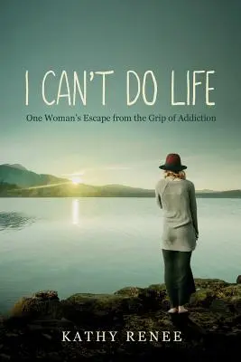 I Can't Do Life: Ucieczka jednej kobiety z uścisku uzależnienia - I Can't Do Life: One Womans Escape from the Grip of Addiction