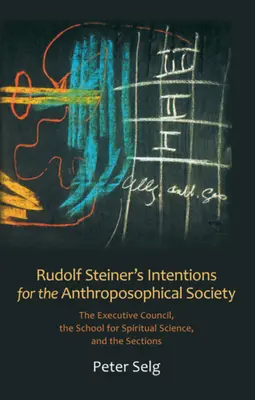 Intencje Rudolfa Steinera dla Towarzystwa Antropozoficznego: Rada Wykonawcza, Szkoła Nauk Duchowych i Sekcje - Rudolf Steiner's Intentions for the Anthroposophical Society: The Executive Council, the School for Spiritual Science, and the Sections