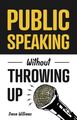 Wystąpienia publiczne bez wymiotów: Jak rozwinąć pewność siebie, wpływać na ludzi i pokonać lęk - Public Speaking Without Throwing Up: How to Develop Confidence, Influence People, and Overcome Anxiety