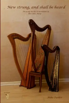 New Strung, And Shall Be Heard: Esej o ponownym wynalezieniu harfy celtyckiej - New Strung, And Shall Be Heard: An essay on the re-invention of the Celtic harp