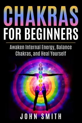 Czakry dla początkujących: Obudź wewnętrzną energię, zrównoważyć czakry i uzdrowić siebie - Chakras for Beginners: Awaken Internal Energy, Balance Chakras, and Heal Yourself