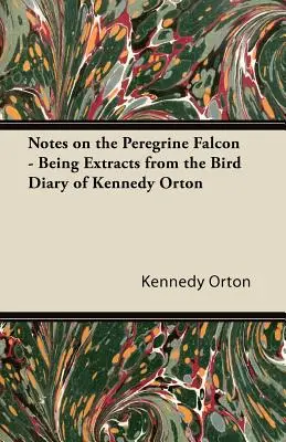 Notatki o sokole wędrownym - fragmenty dziennika ptaka Kennedy'ego Ortona - Notes on the Peregrine Falcon - Being Extracts from the Bird Diary of Kennedy Orton