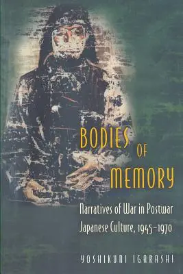 Ciała pamięci: Narracje wojenne w powojennej kulturze japońskiej, 1945-1970 - Bodies of Memory: Narratives of War in Postwar Japanese Culture, 1945-1970